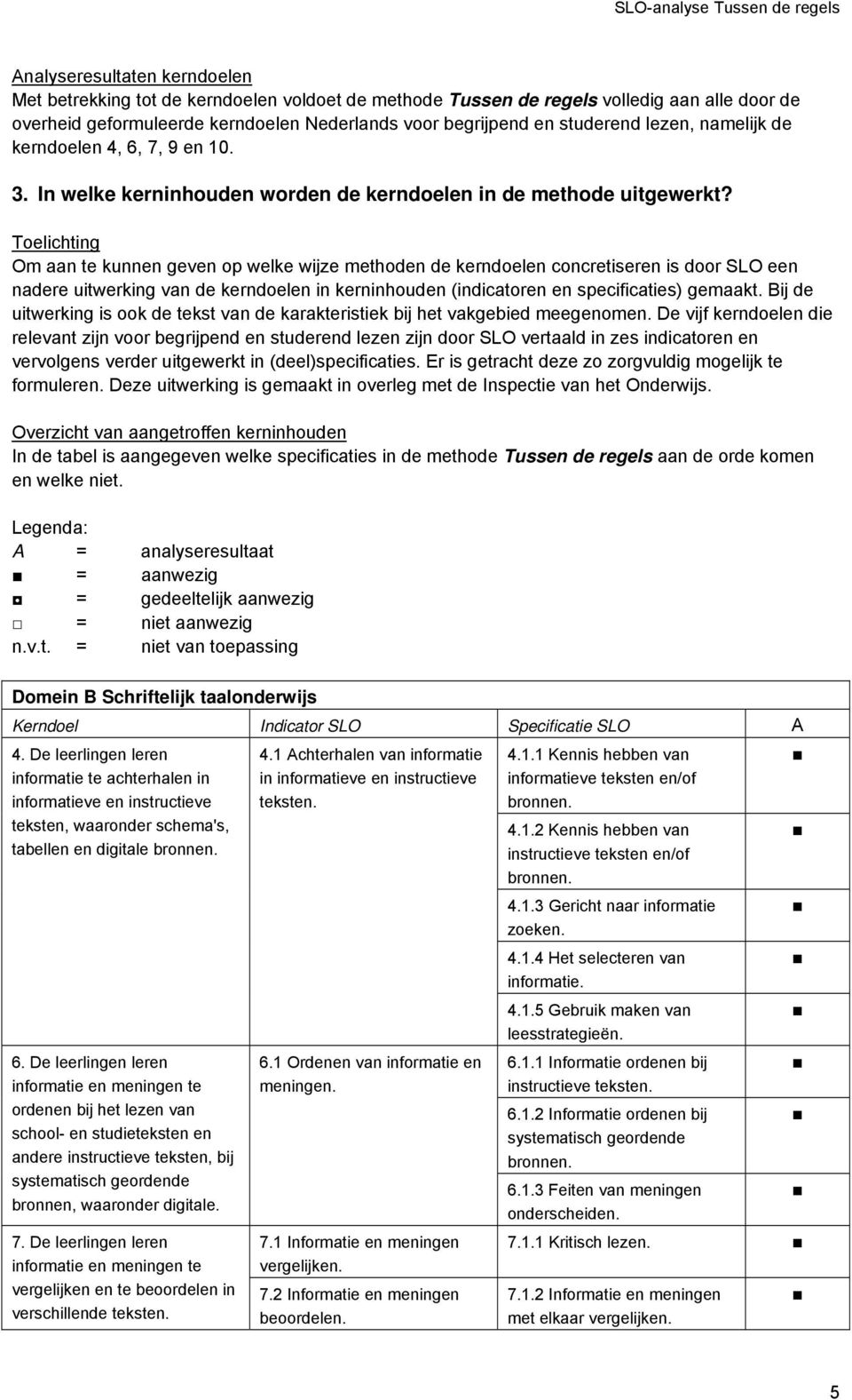 Toelichting Om aan te kunnen geven op welke wijze methoden de kerndoelen concretiseren is door SLO een nadere uitwerking van de kerndoelen in kerninhouden (indicatoren en specificaties) gemaakt.