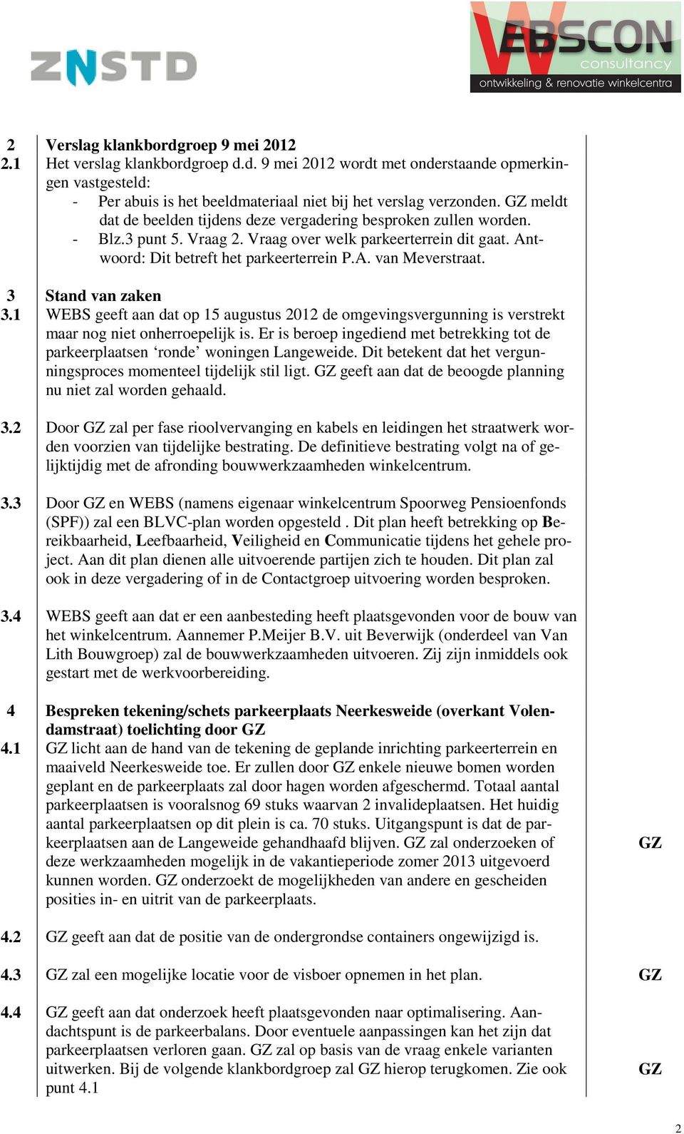 3 Stand van zaken 3.1 geeft aan dat op 15 augustus 2012 de omgevingsvergunning is verstrekt maar nog niet onherroepelijk is.