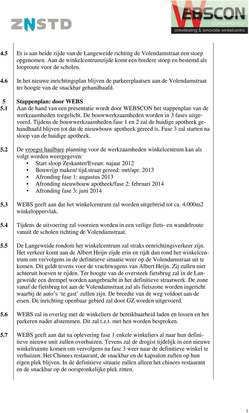 1 Aan de hand van een presentatie wordt door CON het stappenplan van de werkzaamheden toegelicht. De bouwwerkzaamheden worden in 3 fases uitgevoerd.