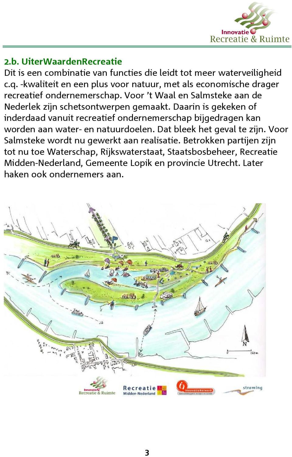 Voor t Waal en Salmsteke aan de Nederlek zijn schetsontwerpen gemaakt.