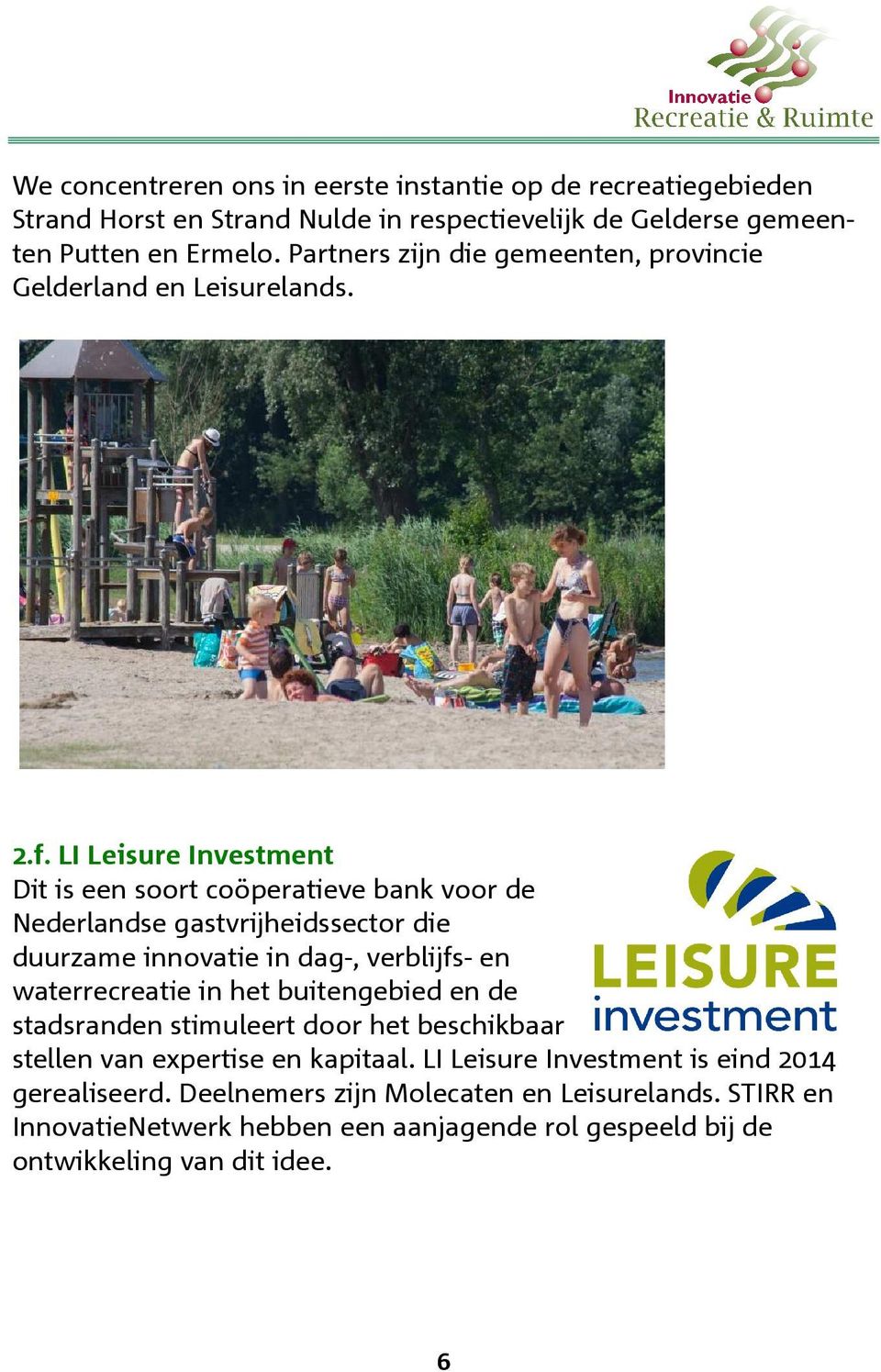 LI Leisure Investment Dit is een soort coöperatieve bank voor de Nederlandse gastvrijheidssector die duurzame innovatie in dag-, verblijfs- en waterrecreatie in het