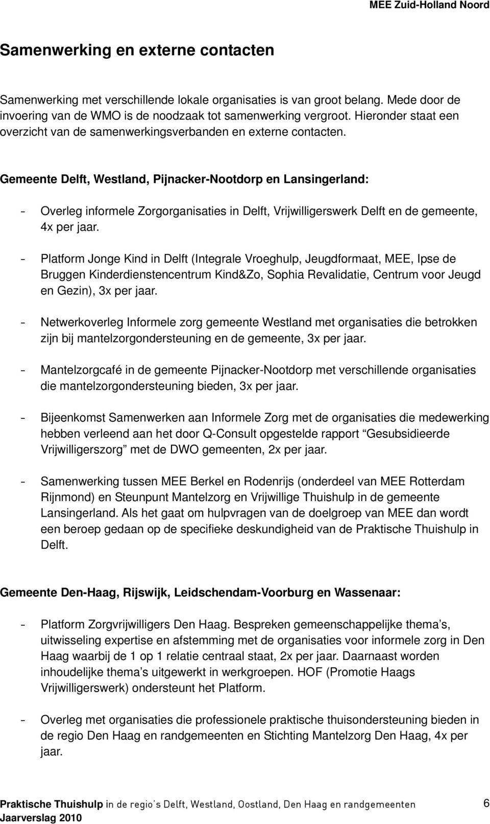 Gemeente Delft, Westland, Pijnacker-Nootdorp en Lansingerland: - Overleg informele Zorgorganisaties in Delft, Vrijwilligerswerk Delft en de gemeente, 4x per jaar.