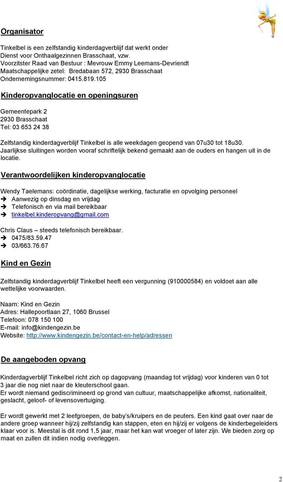 105 Kinderopvanglocatie en openingsuren Gemeentepark 2 2930 Brasschaat Tel: 03 653 24 38 Zelfstandig kinderdagverblijf Tinkelbel is alle weekdagen geopend van 07u30 tot 18u30.