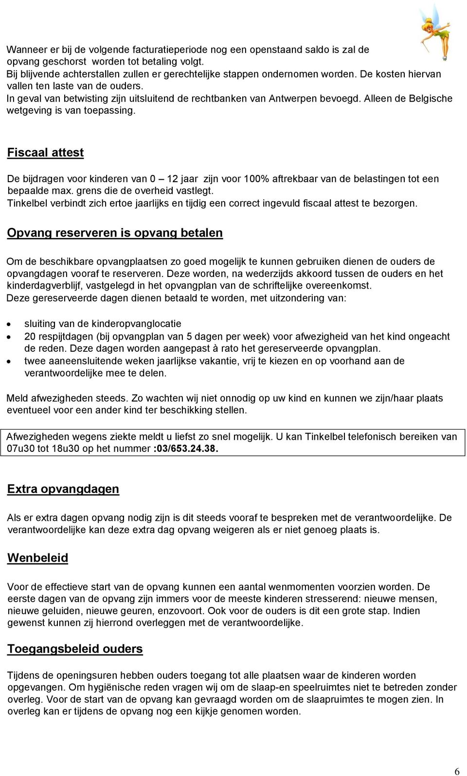 In geval van betwisting zijn uitsluitend de rechtbanken van Antwerpen bevoegd. Alleen de Belgische wetgeving is van toepassing.