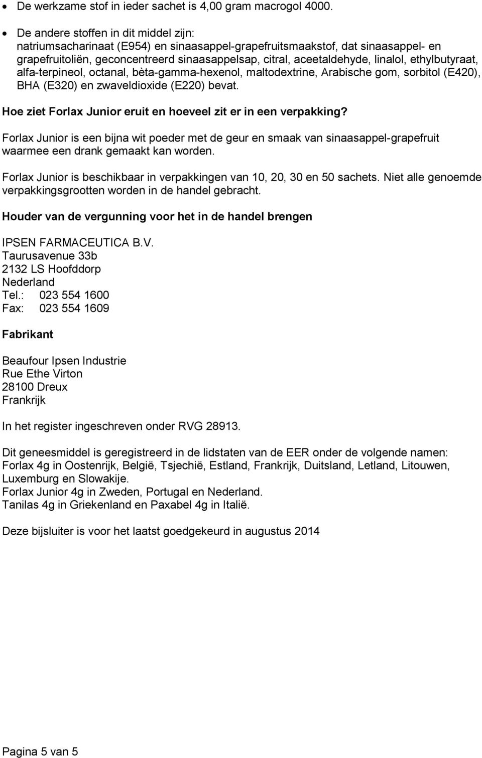 ethylbutyraat, alfa-terpineol, octanal, bèta-gamma-hexenol, maltodextrine, Arabische gom, sorbitol (E420), BHA (E320) en zwaveldioxide (E220) bevat.