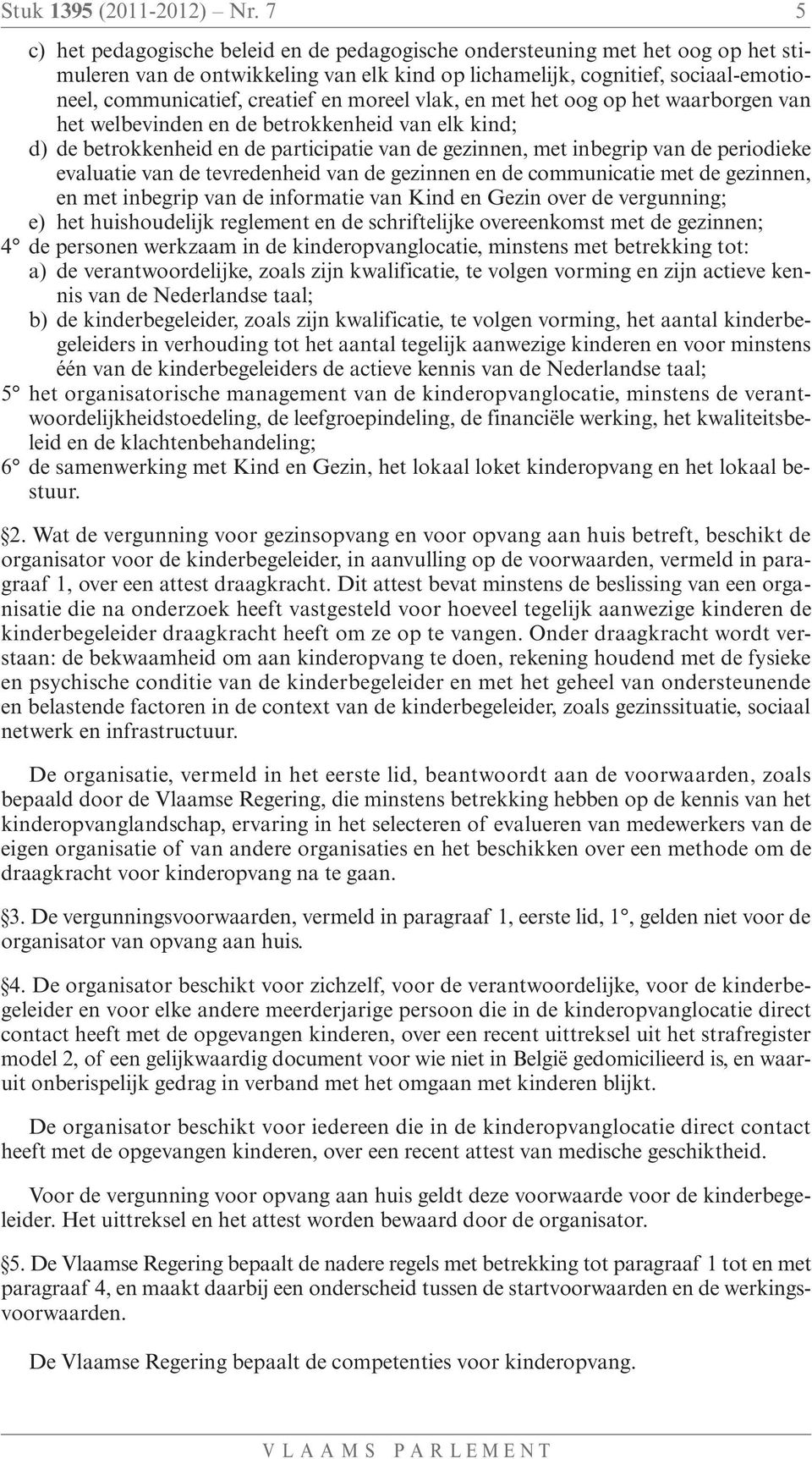 en moreel vlak, en met het oog op het waarborgen van het welbevinden en de betrokkenheid van elk kind; d) de betrokkenheid en de participatie van de gezinnen, met inbegrip van de periodieke evaluatie