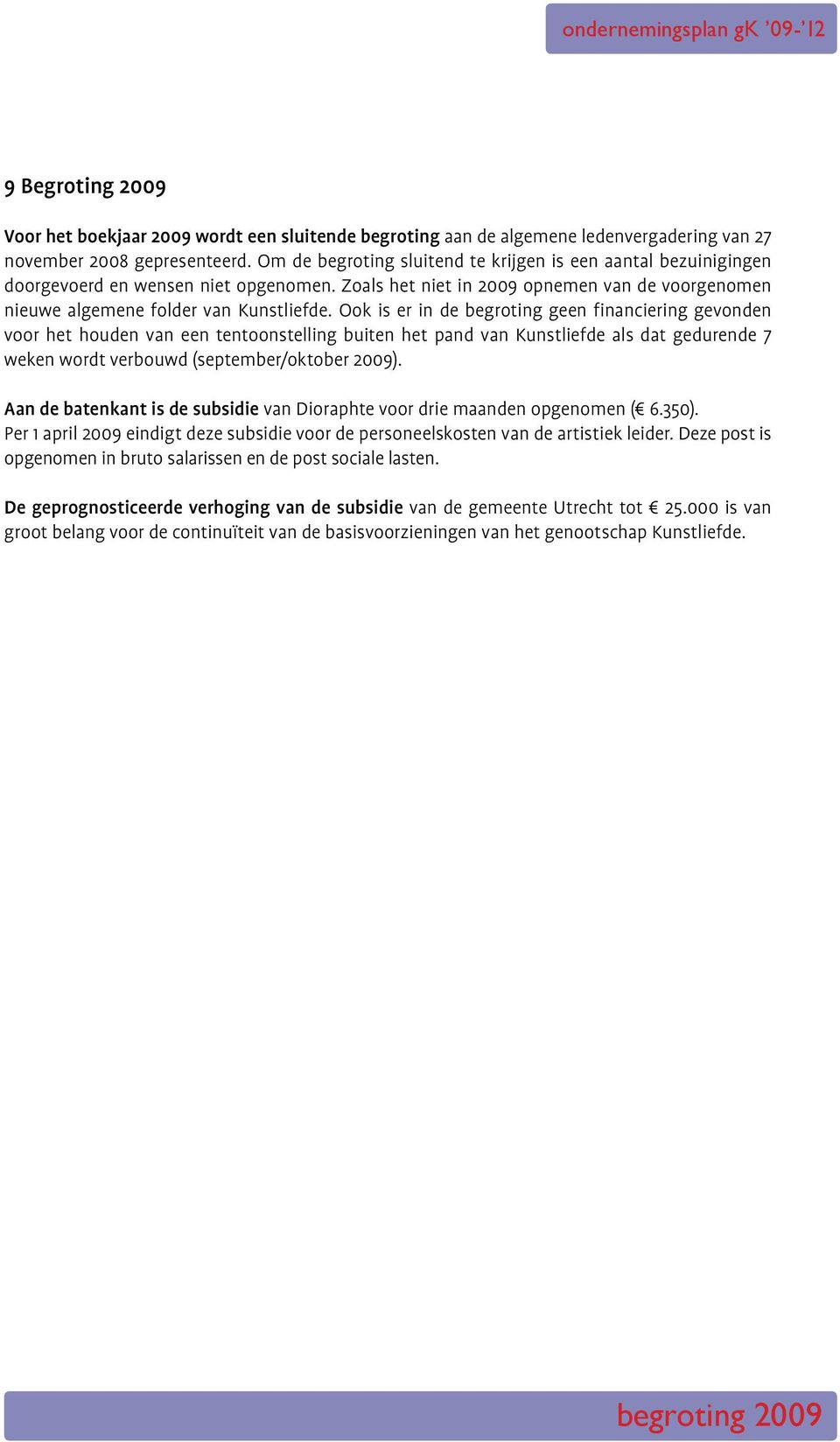 Ook is er in de begroting geen financiering gevonden voor het houden van een tentoonstelling buiten het pand van Kunstliefde als dat gedurende 7 weken wordt verbouwd (september/oktober 2009).