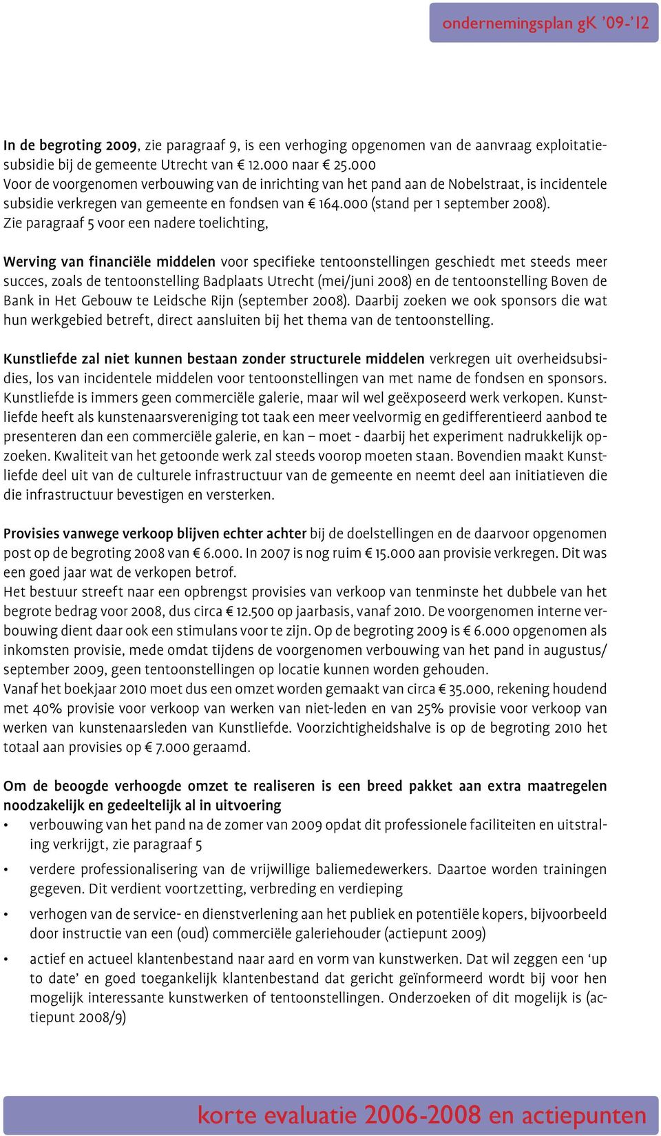 Zie paragraaf 5 voor een nadere toelichting, Werving van financiële middelen voor specifieke tentoonstellingen geschiedt met steeds meer succes, zoals de tentoonstelling Badplaats Utrecht (mei/juni