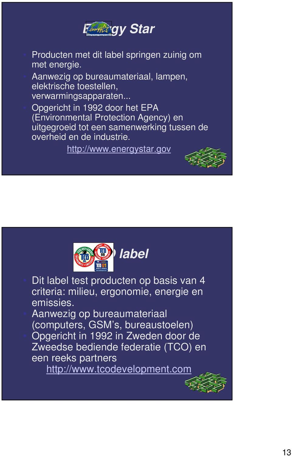 energystar.gov TCO label Dit label test producten op basis van 4 criteria: milieu, ergonomie, energie en emissies.