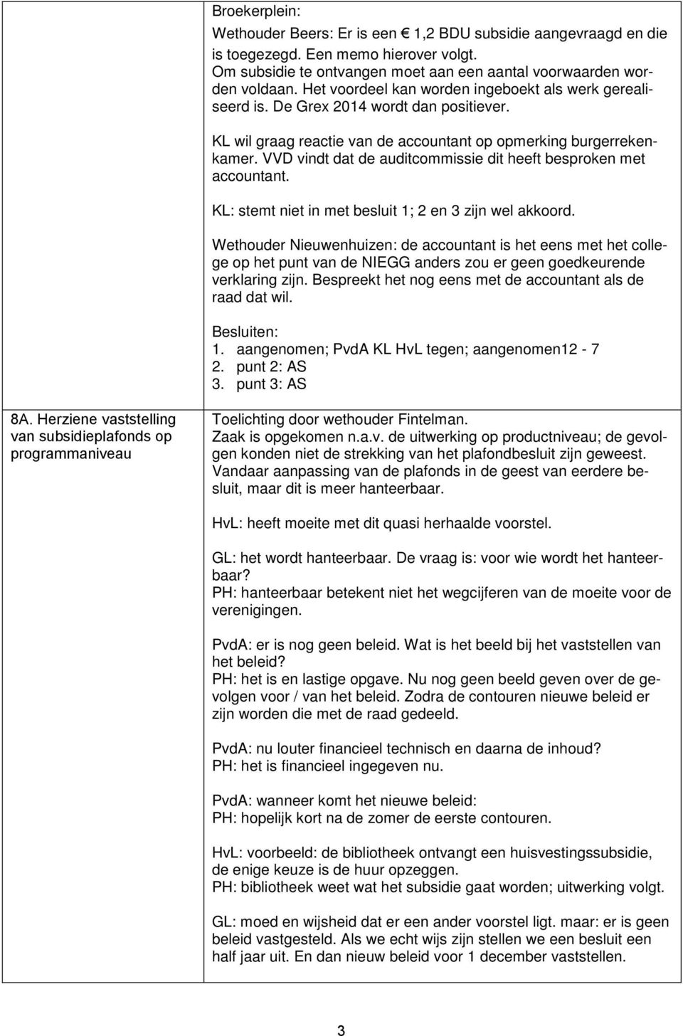 VVD vindt dat de auditcommissie dit heeft besproken met accountant. KL: stemt niet in met besluit 1; 2 en 3 zijn wel akkoord.