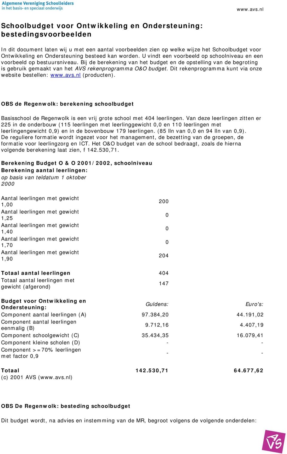Bij de berekening van het budget en de opstelling van de begroting is gebruik gemaakt van het AVS rekenprogramma O&O budget. Dit rekenprogramma kunt via onze website bestellen: www.avs.nl (producten).