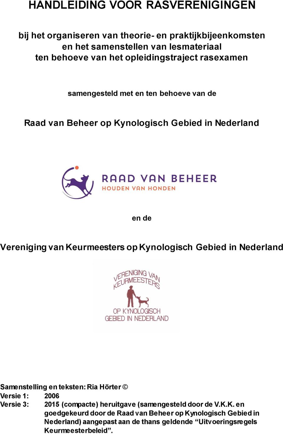 Keurmeesters op Kynologisch Gebied in Nederland Samenstelling en teksten: Ria Hörter Versie 1: 2006 Versie 3: 2015 (compacte) heruitgave