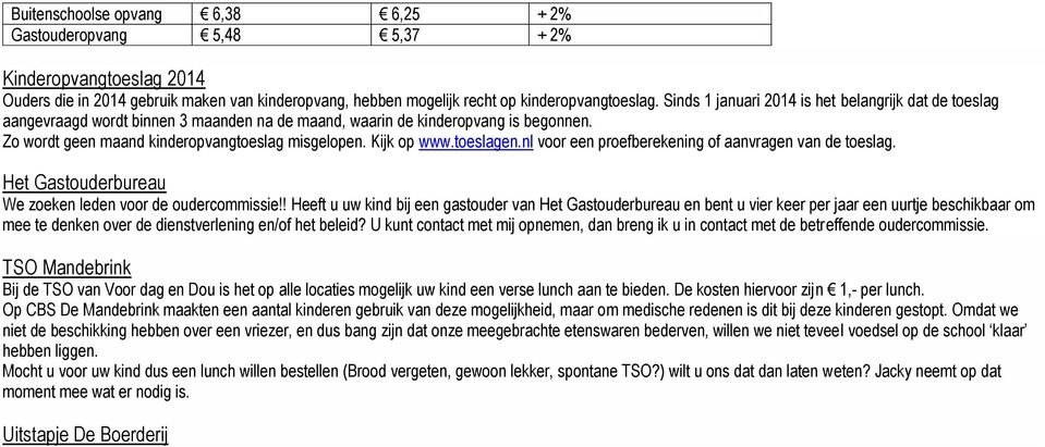 Kijk op www.toeslagen.nl voor een proefberekening of aanvragen van de toeslag. Het Gastouderbureau We zoeken leden voor de oudercommissie!