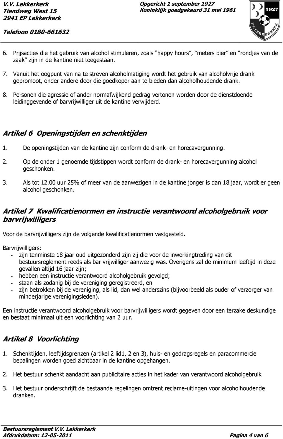 Personen die agressie of ander normafwijkend gedrag vertonen worden door de dienstdoende leidinggevende of barvrijwilliger uit de kantine verwijderd. Artikel 6 Openingstijden en schenktijden 1.