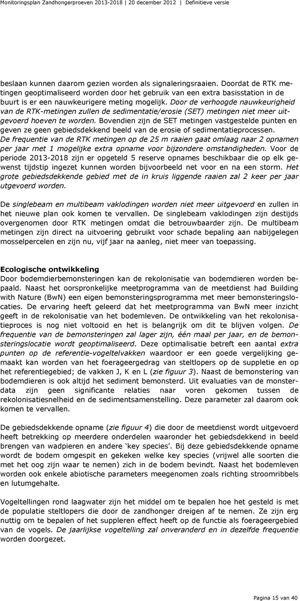 Door de verhoogde nauwkeurigheid van de RTK-metingen zullen de sedimentatie/erosie (SET) metingen niet meer uitgevoerd hoeven te worden.