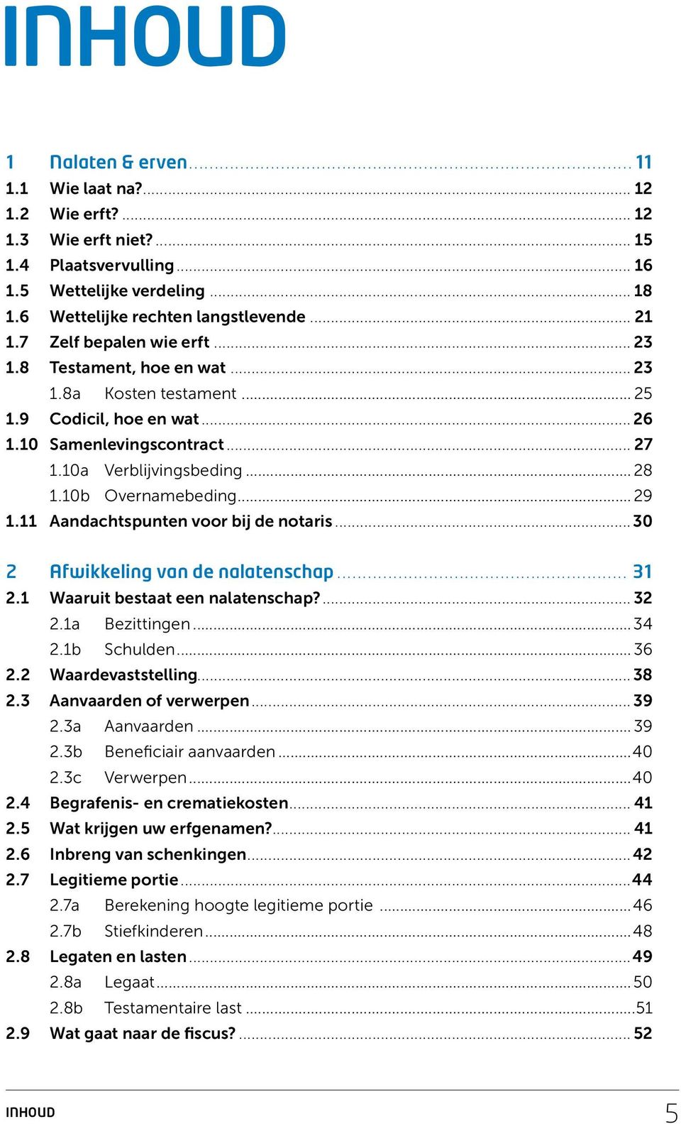 10b Overnamebeding... 29 1.11 Aandachtspunten voor bij de notaris...30 2 Afwikkeling van de nalatenschap.... 31 2.1 Waaruit bestaat een nalatenschap?...32 2.1a Bezittingen...34 2.1b Schulden... 36 2.