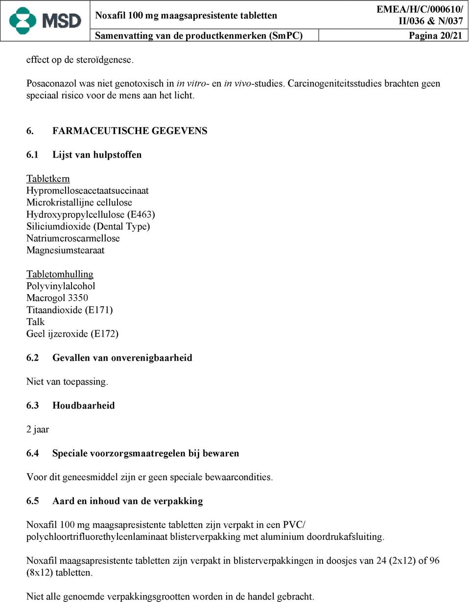 1 Lijst van hulpstoffen Tabletkern Hypromelloseacetaatsuccinaat Microkristallijne cellulose Hydroxypropylcellulose (E463) Siliciumdioxide (Dental Type) Natriumcroscarmellose Magnesiumstearaat