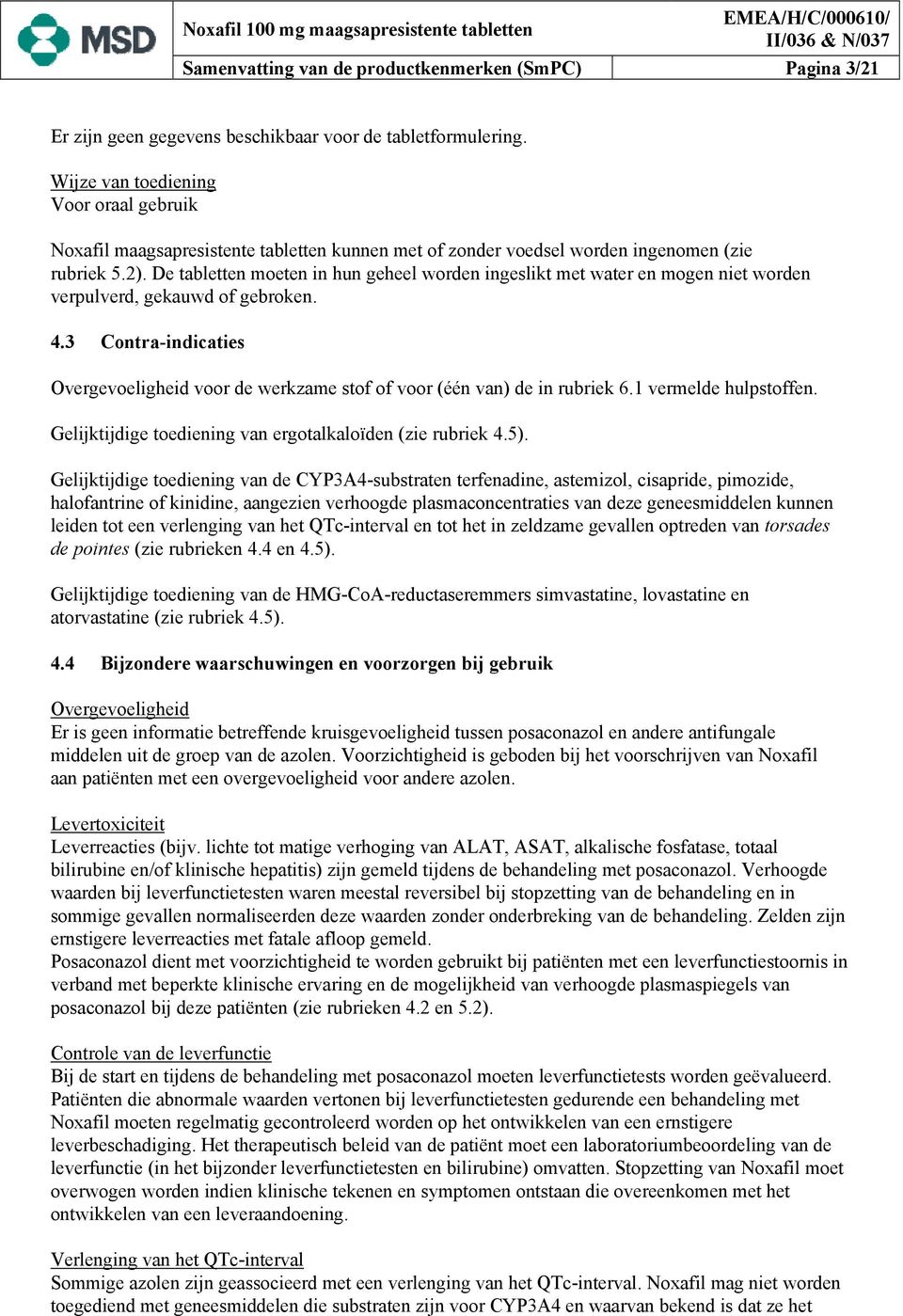 De tabletten moeten in hun geheel worden ingeslikt met water en mogen niet worden verpulverd, gekauwd of gebroken. 4.