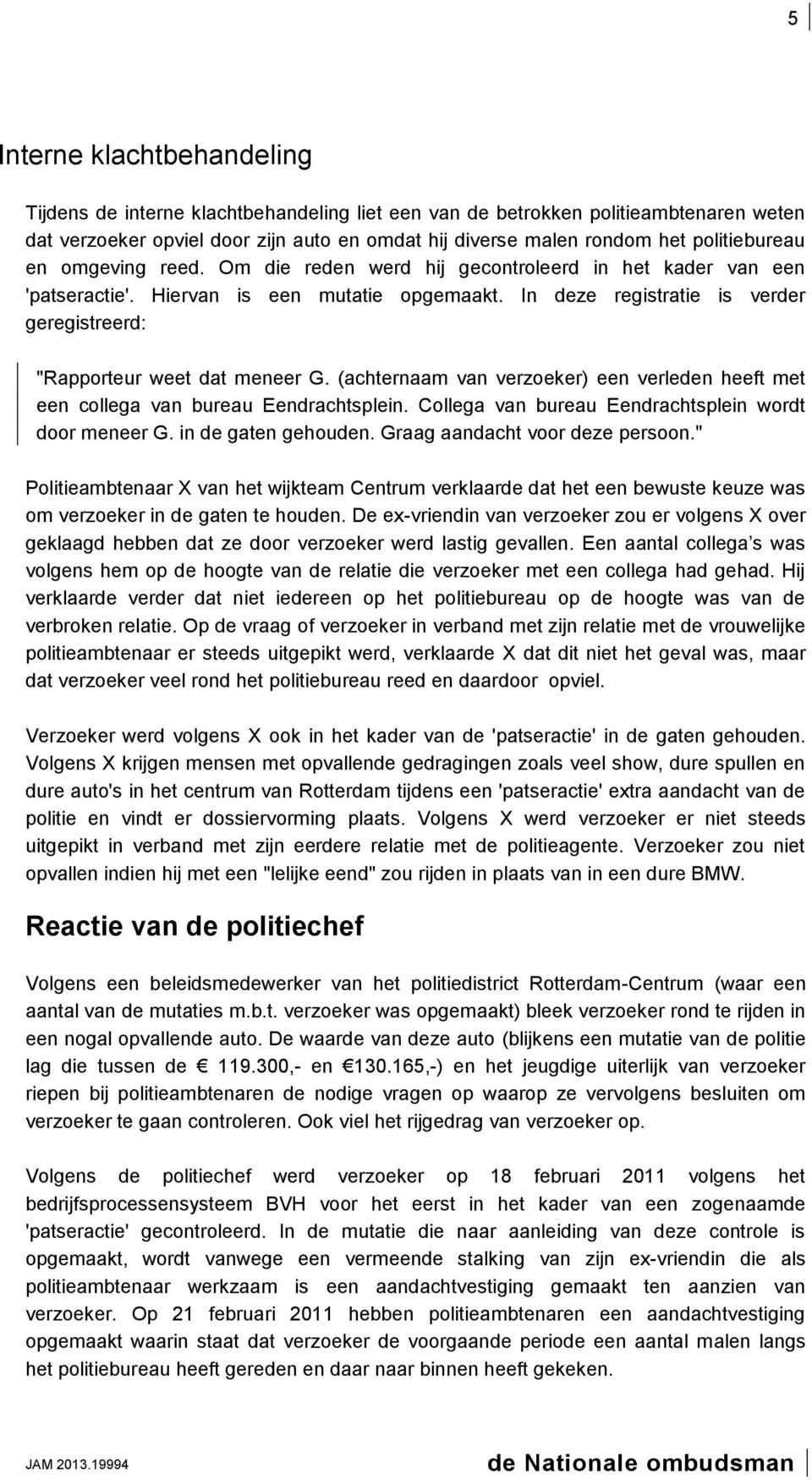 In deze registratie is verder geregistreerd: "Rapporteur weet dat meneer G. (achternaam van verzoeker) een verleden heeft met een collega van bureau Eendrachtsplein.