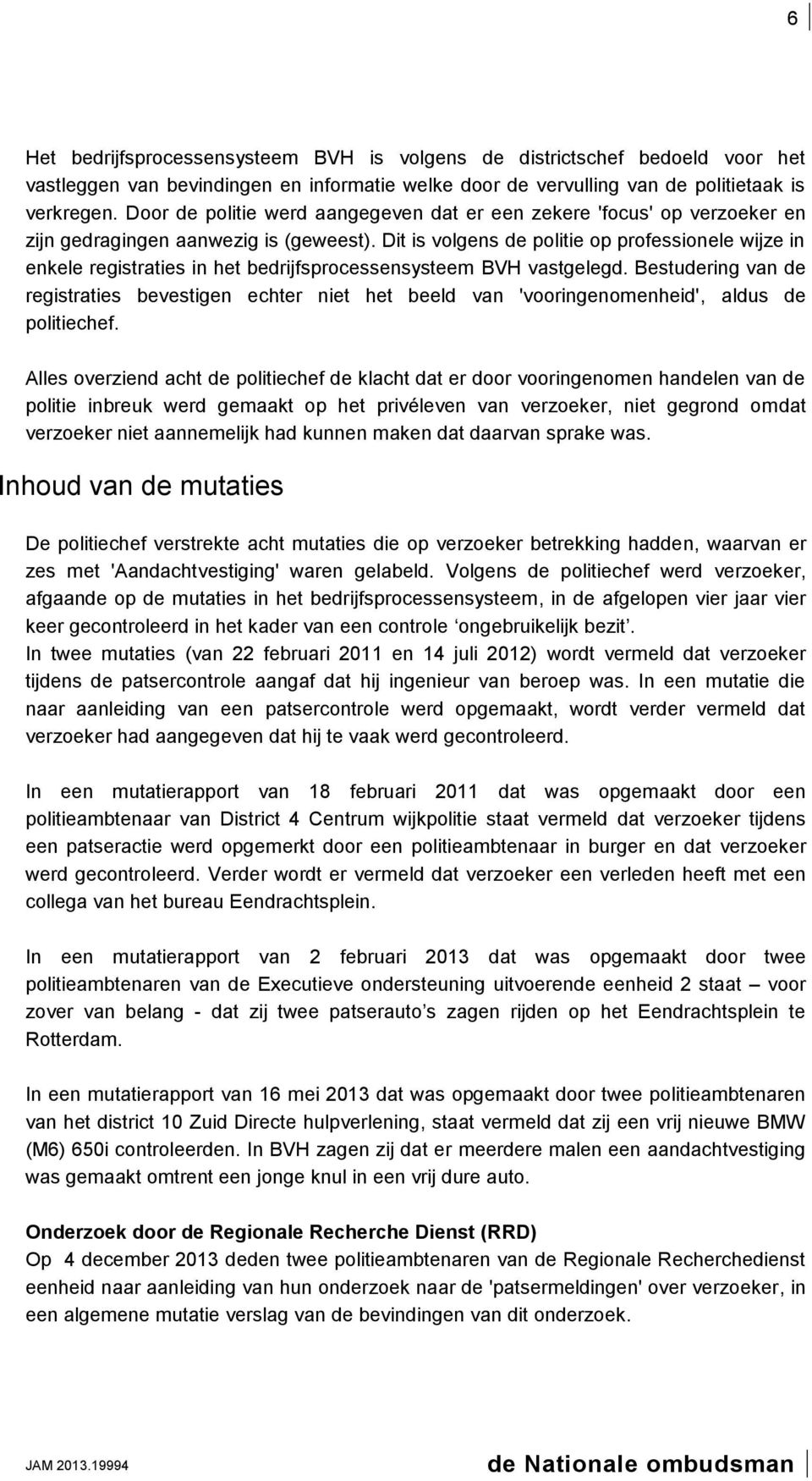 Dit is volgens de politie op professionele wijze in enkele registraties in het bedrijfsprocessensysteem BVH vastgelegd.