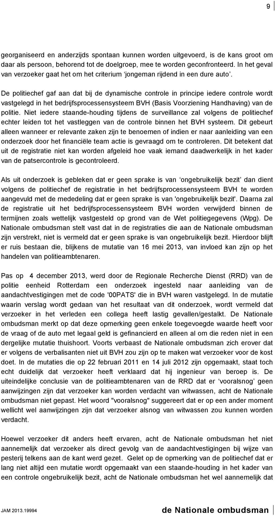 De politiechef gaf aan dat bij de dynamische controle in principe iedere controle wordt vastgelegd in het bedrijfsprocessensysteem BVH (Basis Voorziening Handhaving) van de politie.