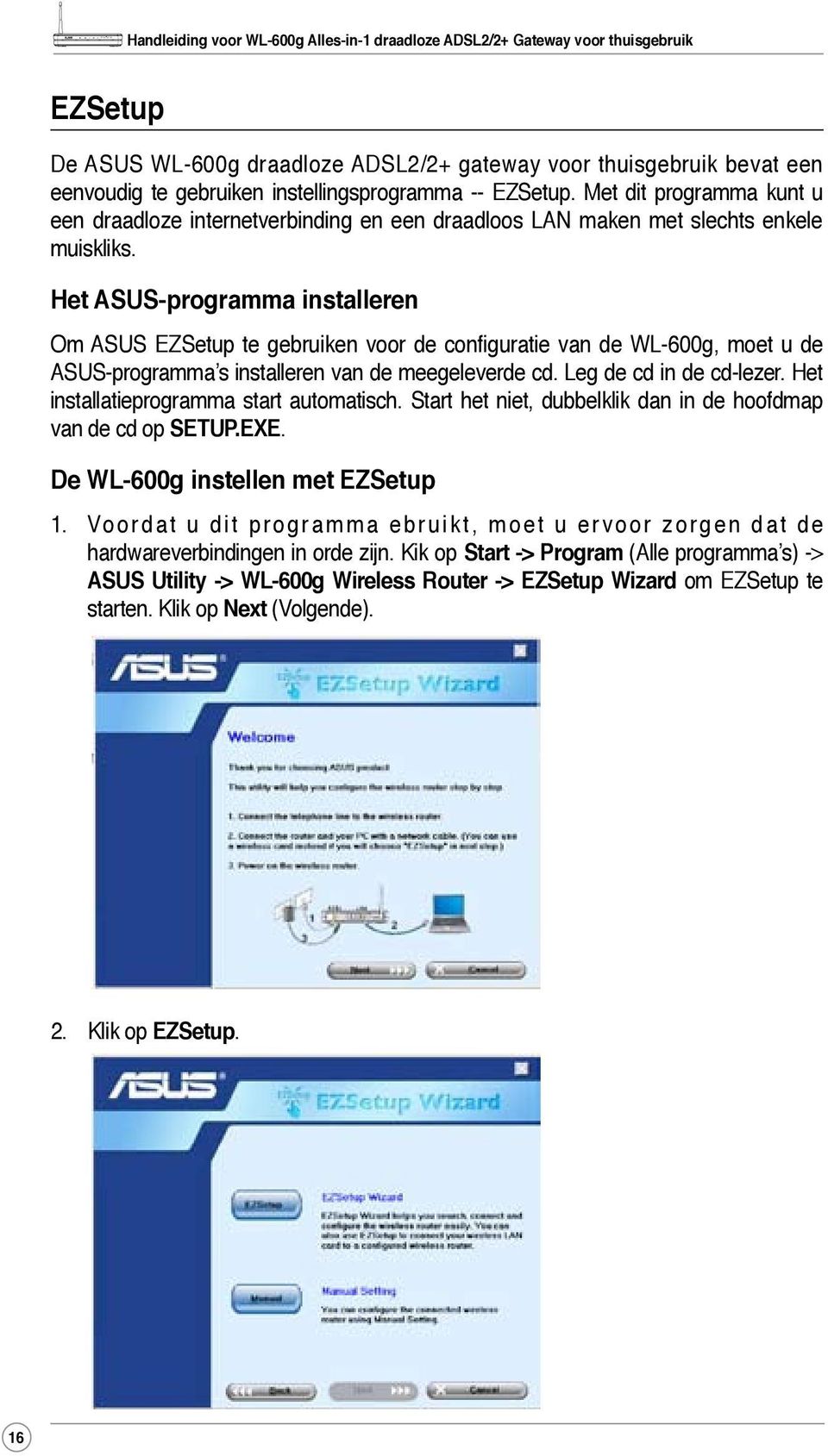 Het ASUS-programma installeren Om ASUS EZSetup te gebruiken voor de configuratie van de WL-600g, moet u de ASUS-programma s installeren van de meegeleverde cd. Leg de cd in de cd-lezer.