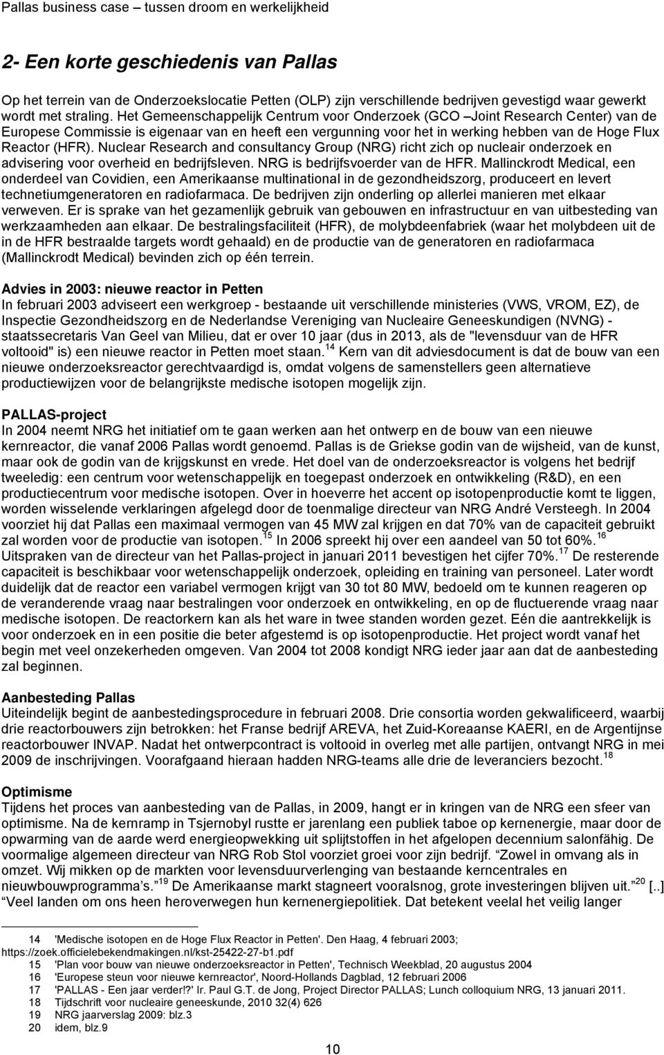 Nuclear Research and consultancy Group (NRG) richt zich op nucleair onderzoek en advisering voor overheid en bedrijfsleven. NRG is bedrijfsvoerder van de HFR.