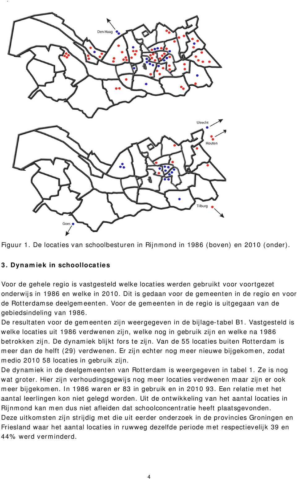 Dit is gedaan voor de gemeenten in de regio en voor de Rotterdamse deelgemeenten. Voor de gemeenten in de regio is uitgegaan van de gebiedsindeling van 1986.