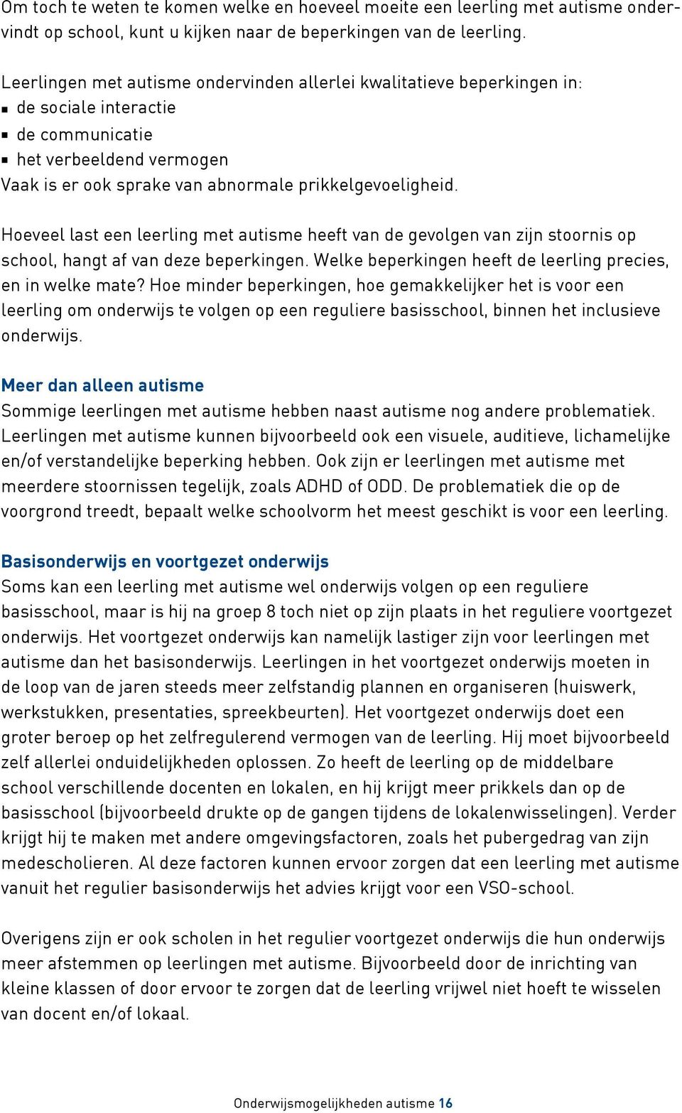 Hoeveel last een leerling met autisme heeft van de gevolgen van zijn stoornis op school, hangt af van deze beperkingen. Welke beperkingen heeft de leerling precies, en in welke mate?