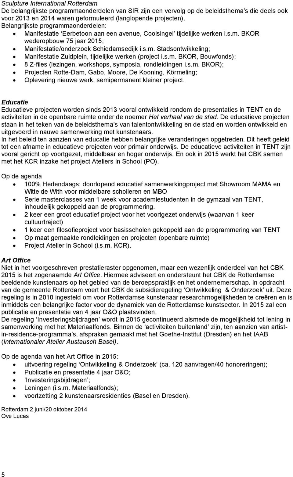 s.m. BKOR, Bouwfonds); 8 Z-files (lezingen, workshops, symposia, rondleidingen i.s.m. BKOR); Projecten Rotte-Dam, Gabo, Moore, De Kooning, Körmeling; Oplevering nieuwe werk, semipermanent kleiner project.