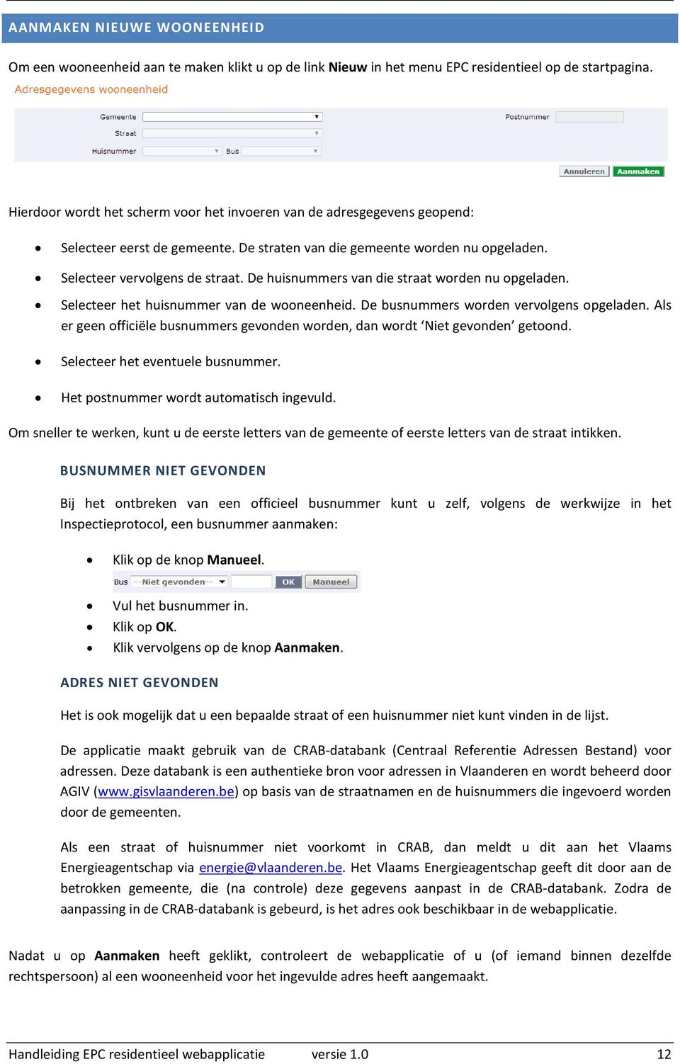 De huisnummers van die straat worden nu opgeladen. Selecteer het huisnummer van de wooneenheid. De busnummers worden vervolgens opgeladen.