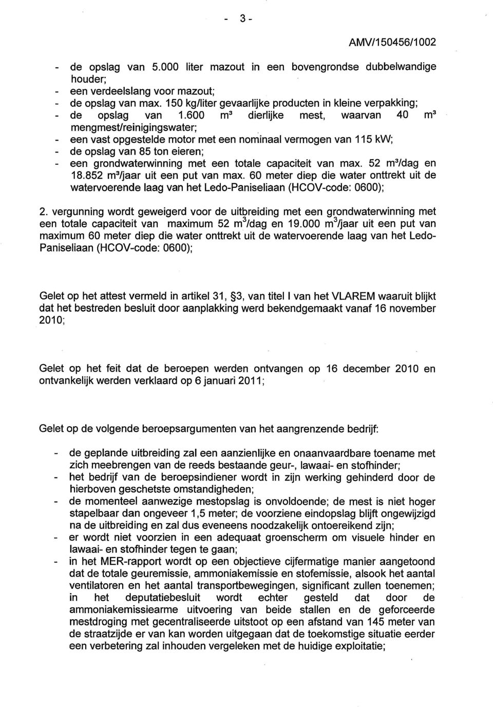 600 m 3 dierlijke mest, waarvan 40 m 3 mengmestlreinigingswater; - een vast opgestelde motor met een nominaal vermogen van 115 kw; - de opslag van 85 ton eieren; - een grondwaterwinning met een