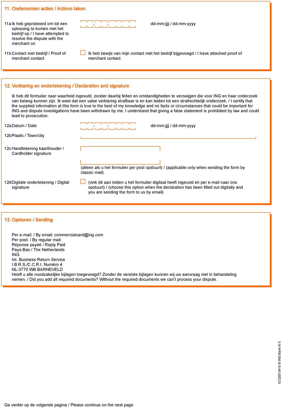 Verklaring en ondertekening / Declaration and signature Ik heb dit formulier naar waarheid ingevuld, zonder daarbij feiten en omstandigheden te verzwijgen die voor ING en haar onderzoek van belang