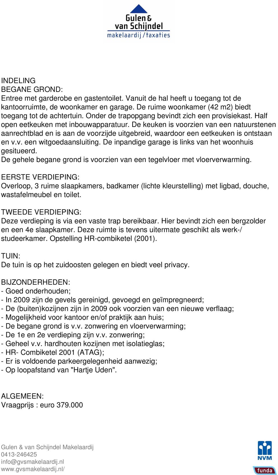 De keuken is voorzien van een natuurstenen aanrechtblad en is aan de voorzijde uitgebreid, waardoor een eetkeuken is ontstaan en v.v. een witgoedaansluiting.