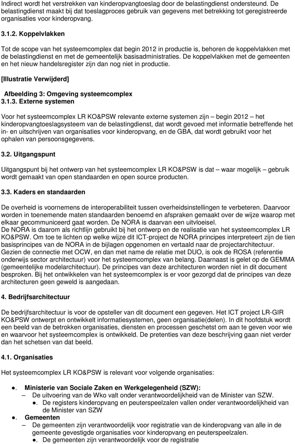 Koppelvlakken Tot de scope van het systeemcomplex dat begin 2012 in productie is, behoren de koppelvlakken met de belastingdienst en met de gemeentelijk basisadministraties.