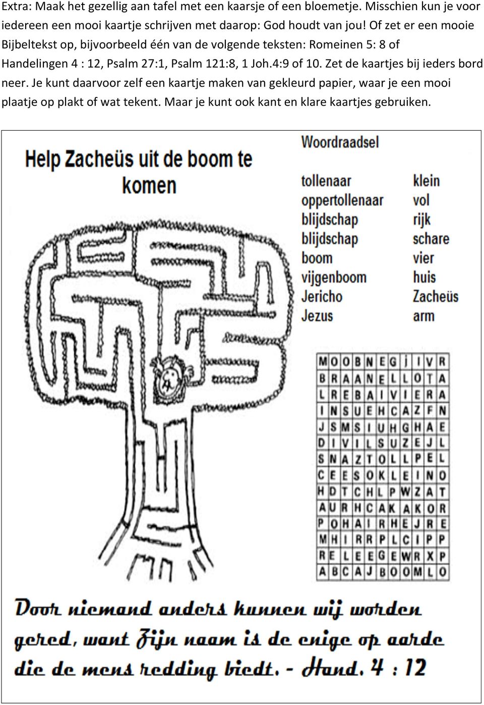 Of zet er een mooie Bijbeltekst op, bijvoorbeeld één van de volgende teksten: Romeinen 5: 8 of Handelingen 4 : 12, Psalm 27:1,