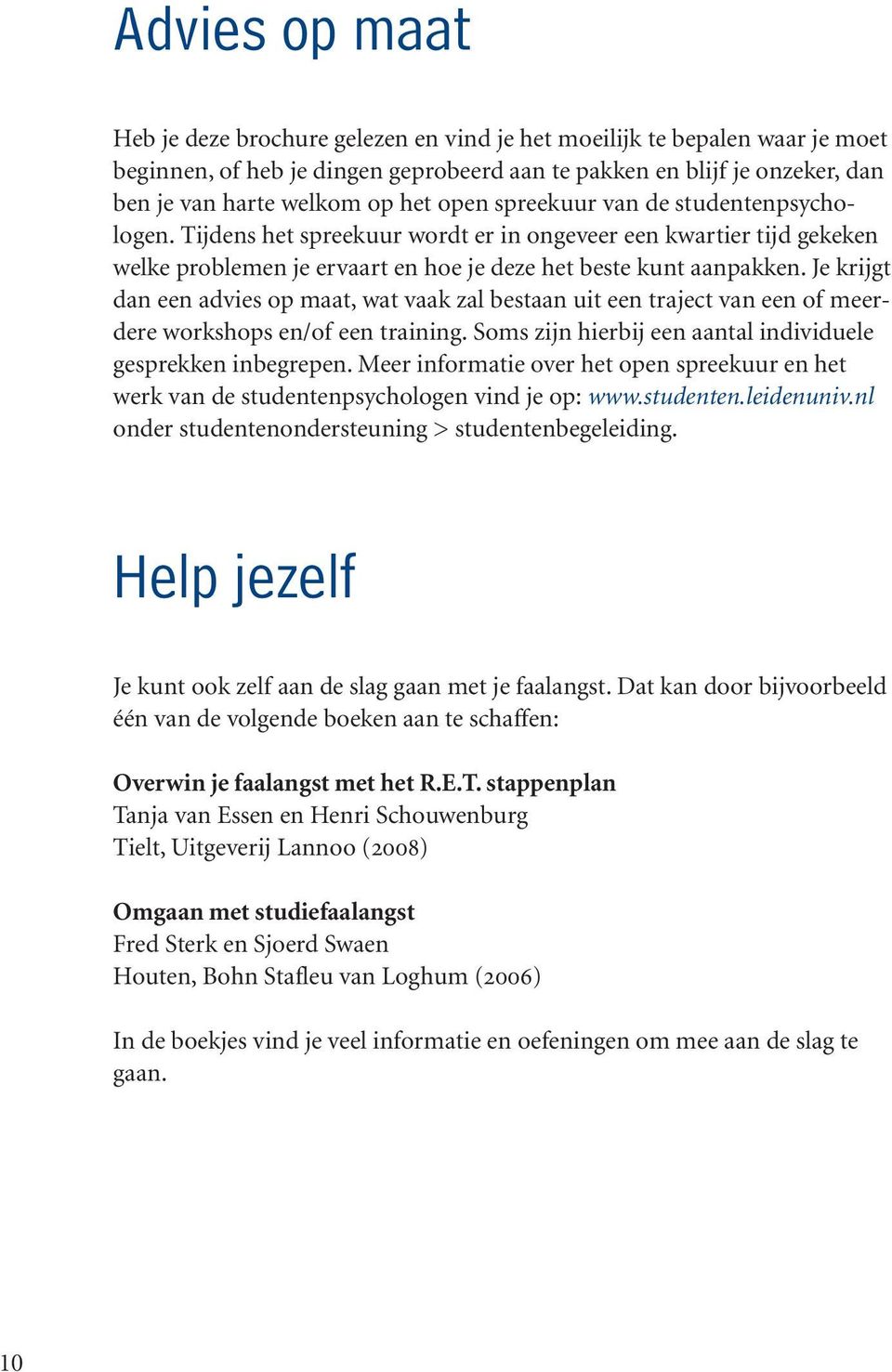 Je krijgt dan een advies op maat, wat vaak zal bestaan uit een traject van een of meerdere workshops en/of een training. Soms zijn hierbij een aantal individuele gesprekken inbegrepen.