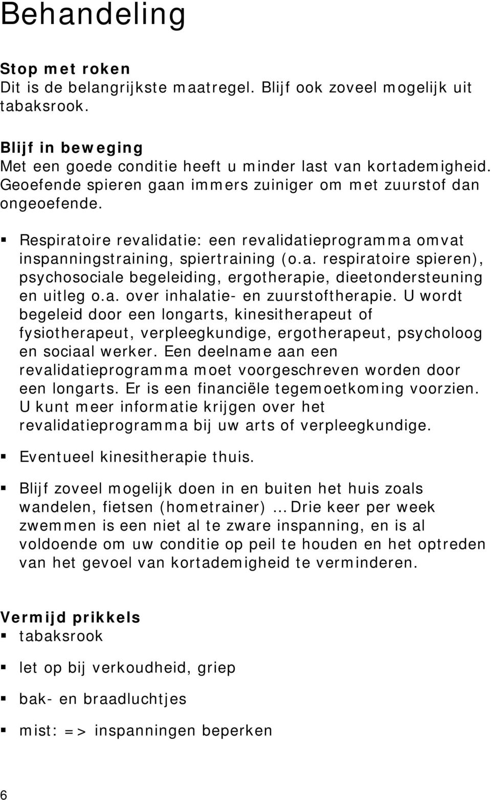 a. over inhalatie- en zuurstoftherapie. U wordt begeleid door een longarts, kinesitherapeut of fysiotherapeut, verpleegkundige, ergotherapeut, psycholoog en sociaal werker.