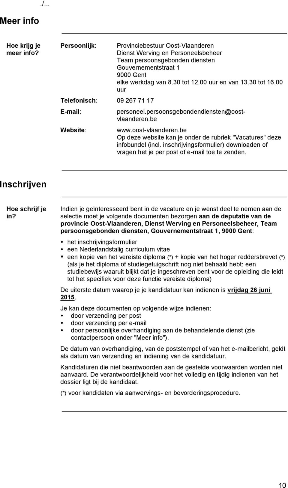 van 8.30 tot 12.00 uur en van 13.30 tot 16.00 uur personeel.persoonsgebondendiensten@oostvlaanderen.be www.oost-vlaanderen.be Op deze website kan je onder de rubriek "Vacatures" deze infobundel (incl.