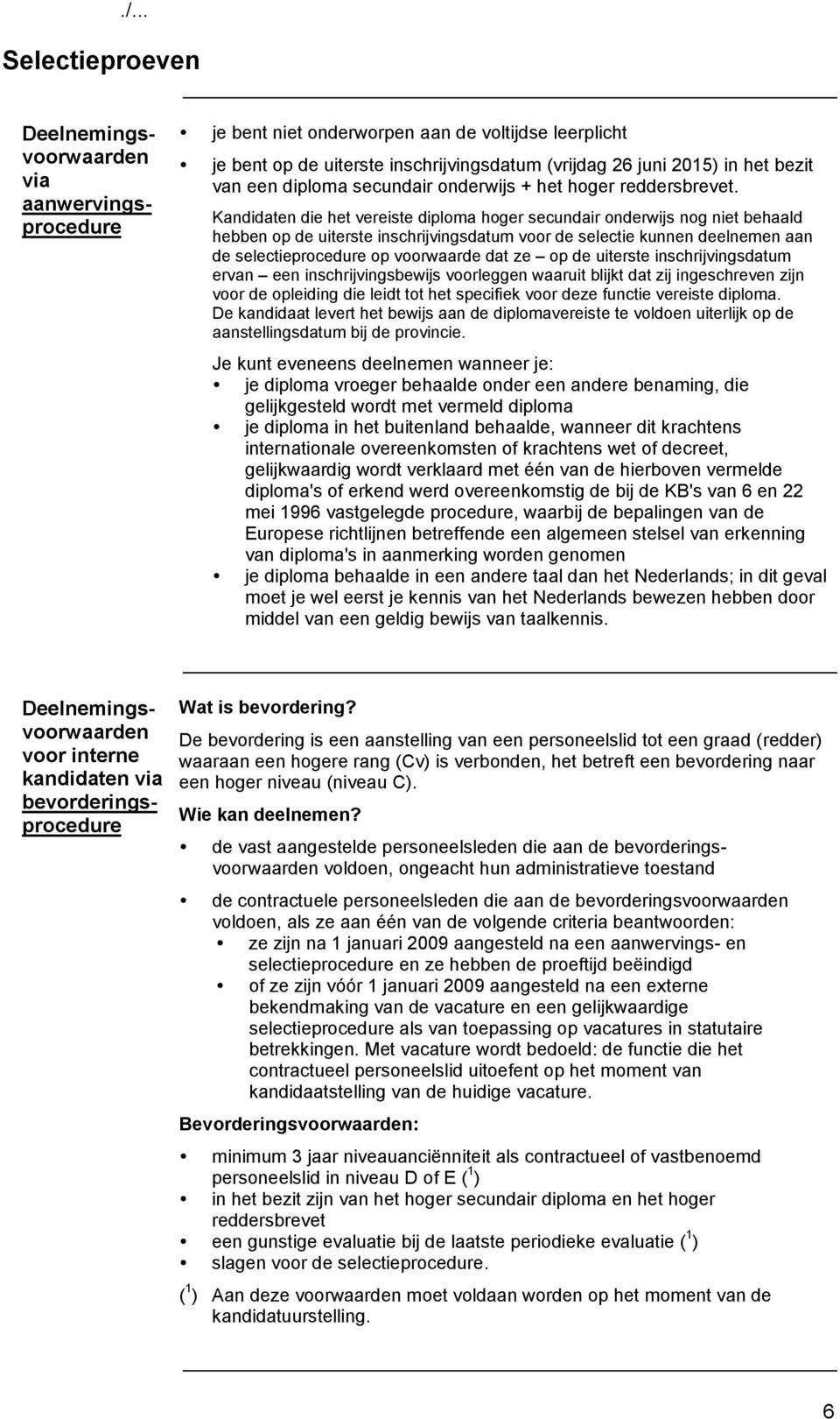 Kandidaten die het vereiste diploma hoger secundair onderwijs nog niet behaald hebben op de uiterste inschrijvingsdatum voor de selectie kunnen deelnemen aan de selectieprocedure op voorwaarde dat ze