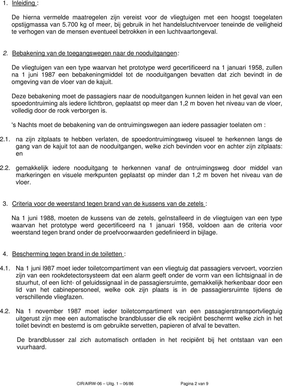 Bebakening van de toegangswegen naar de nooduitgangen: De vliegtuigen van een type waarvan het prototype werd gecertificeerd na 1 januari 1958, zullen na 1 juni 1987 een bebakeningmiddel tot de