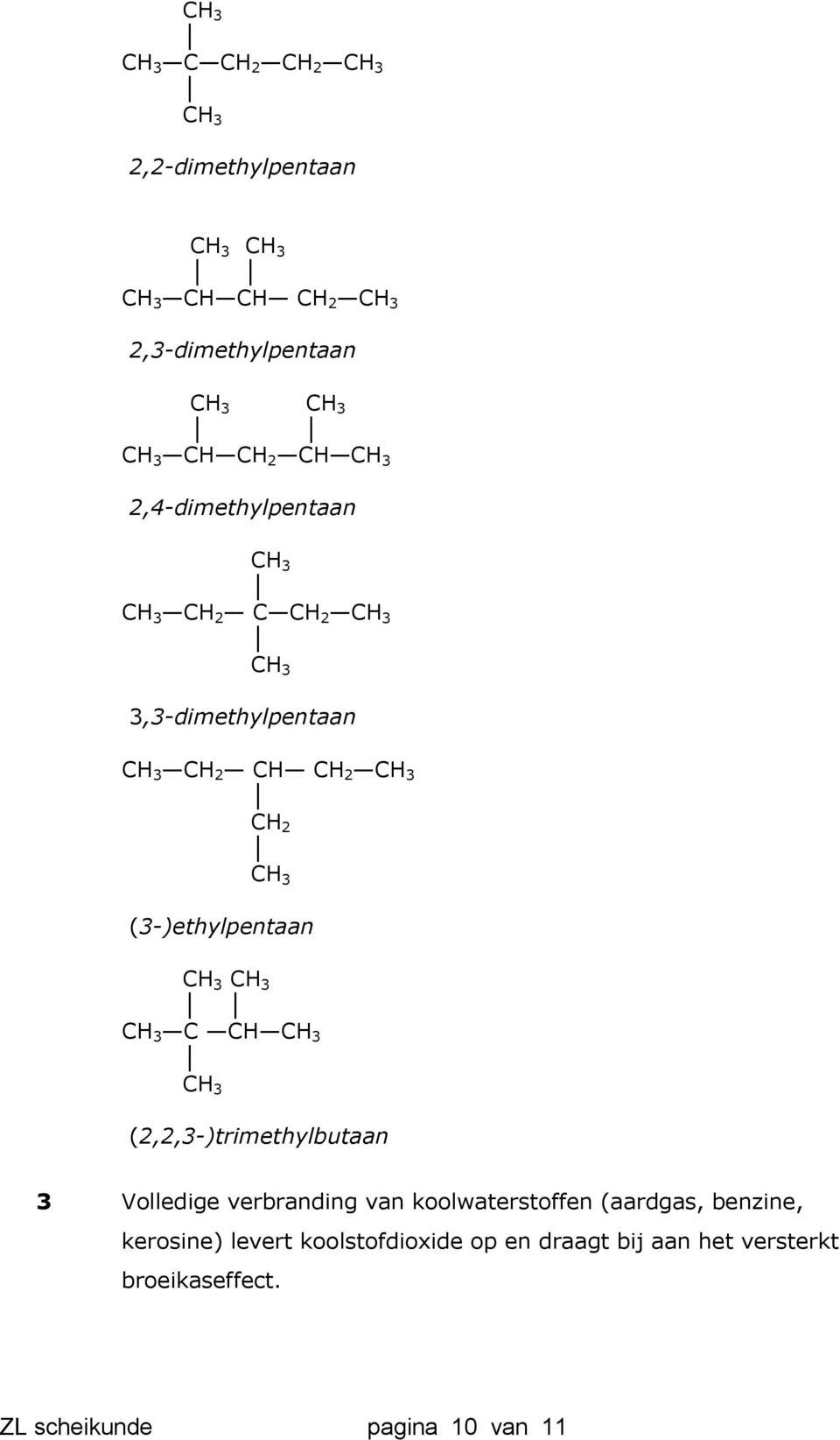 CH (2,2,3-)trimethylutaan 3 Volledige verranding van koolwaterstoffen (aardgas, enzine,