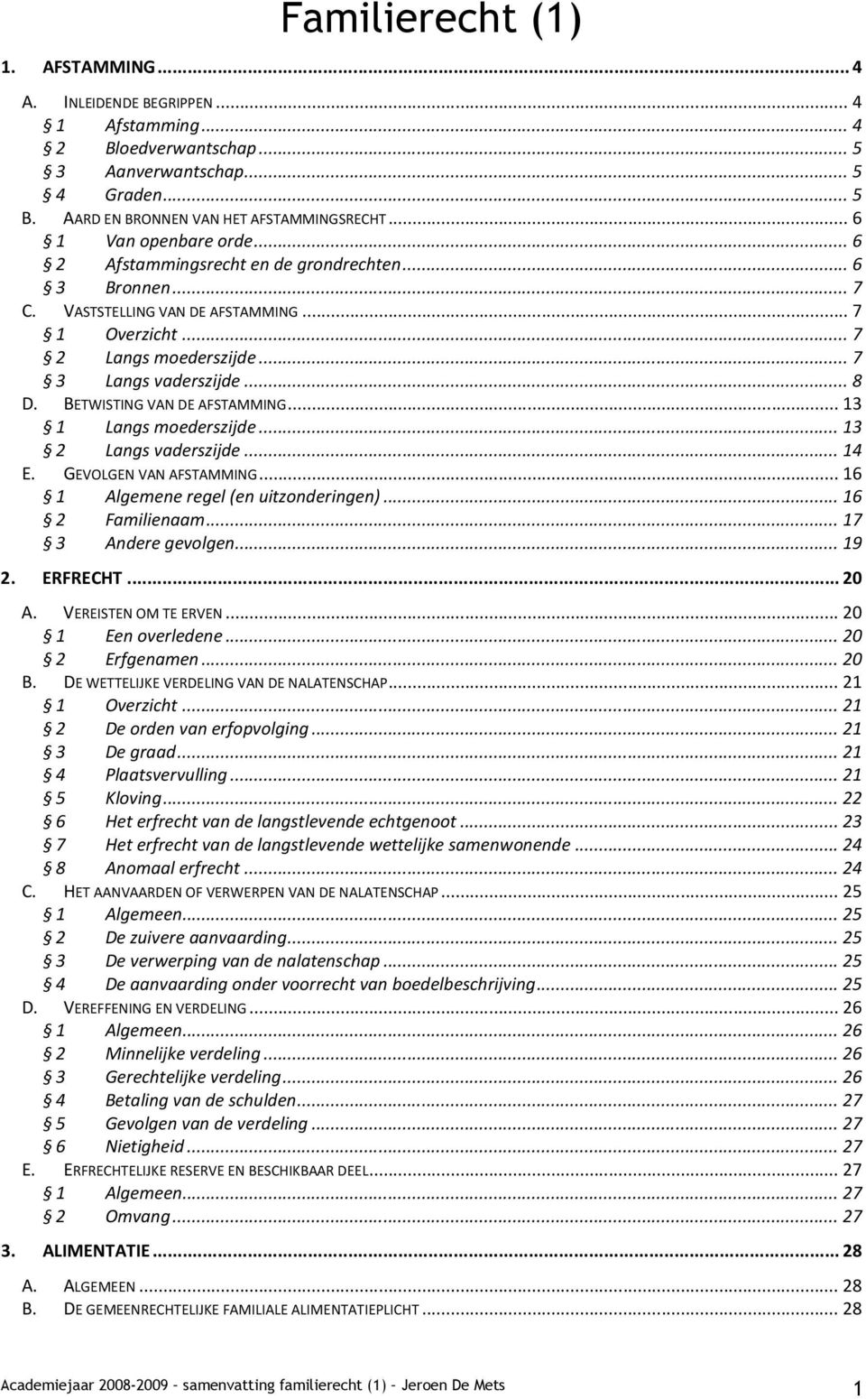 BETWISTING VAN DE AFSTAMMING... 13 1 Langs moederszijde... 13 2 Langs vaderszijde... 14 E. GEVOLGEN VAN AFSTAMMING... 16 1 Algemene regel (en uitzonderingen)... 16 2 Familienaam... 17 3 Andere gevolgen.