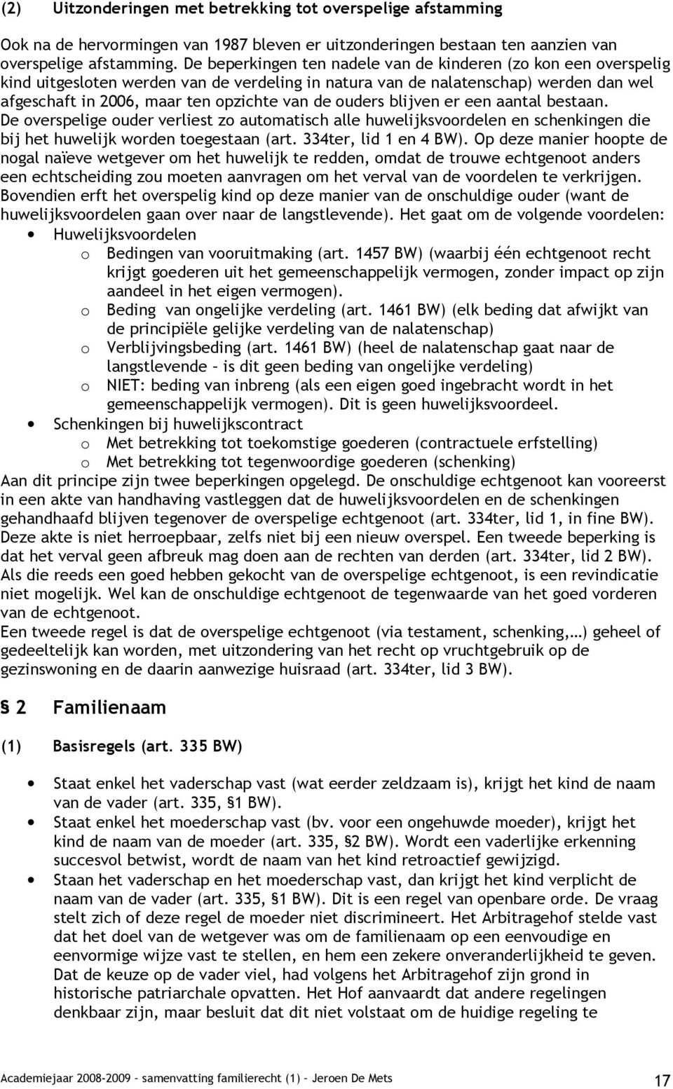 ouders blijven er een aantal bestaan. De overspelige ouder verliest zo automatisch alle huwelijksvoordelen en schenkingen die bij het huwelijk worden toegestaan (art. 334ter, lid 1 en 4 BW).