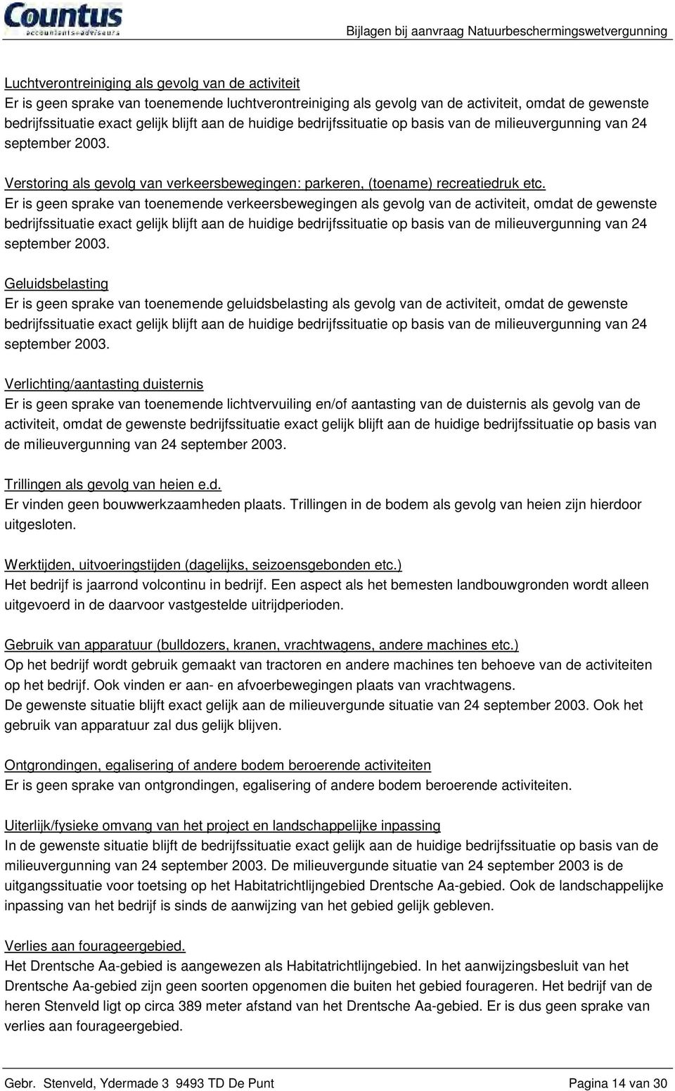 Er is geen sprake van toenemende verkeersbewegingen als gevolg van de activiteit, omdat de gewenste bedrijfssituatie exact gelijk blijft aan de huidige bedrijfssituatie op basis van de