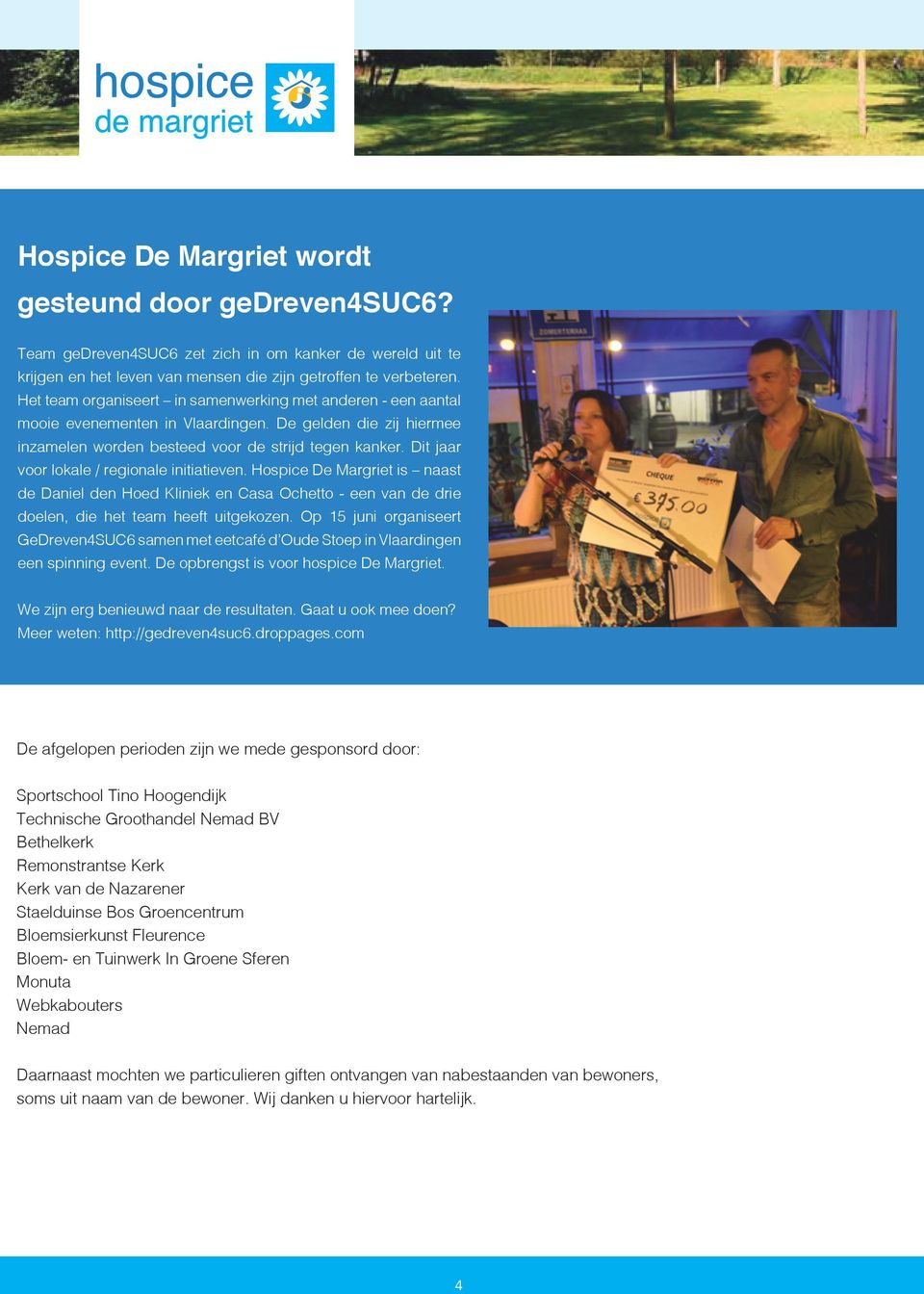 Dit jaar voor lokale / regionale initiatieven. Hospice De Margriet is naast de Daniel den Hoed Kliniek en Casa Ochetto - een van de drie doelen, die het team heeft uitgekozen.