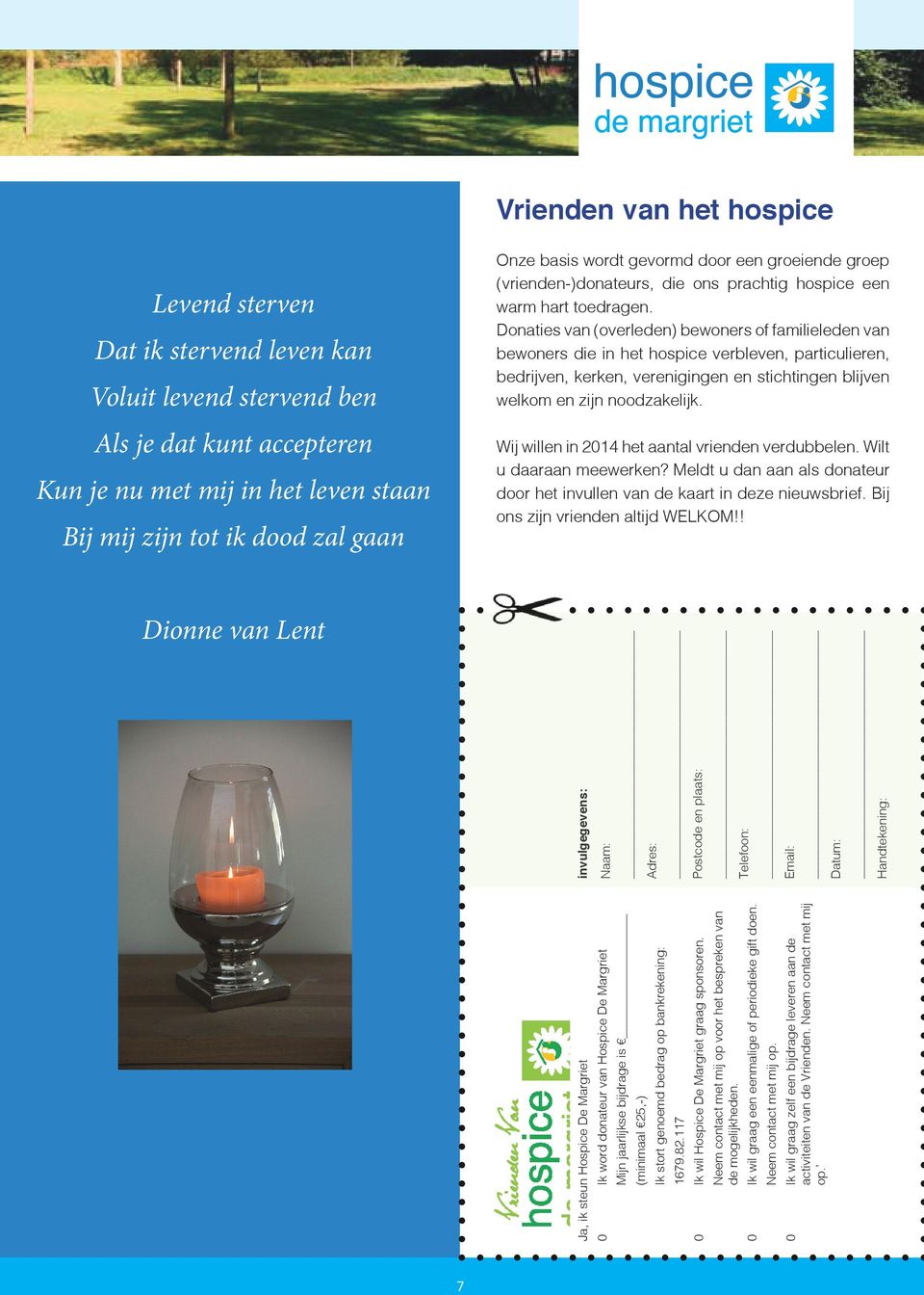 Donaties van (overleden) bewoners of familieleden van bewoners die in het hospice verbleven, particulieren, bedrijven, kerken, verenigingen en stichtingen blijven welkom en zijn noodzakelijk.