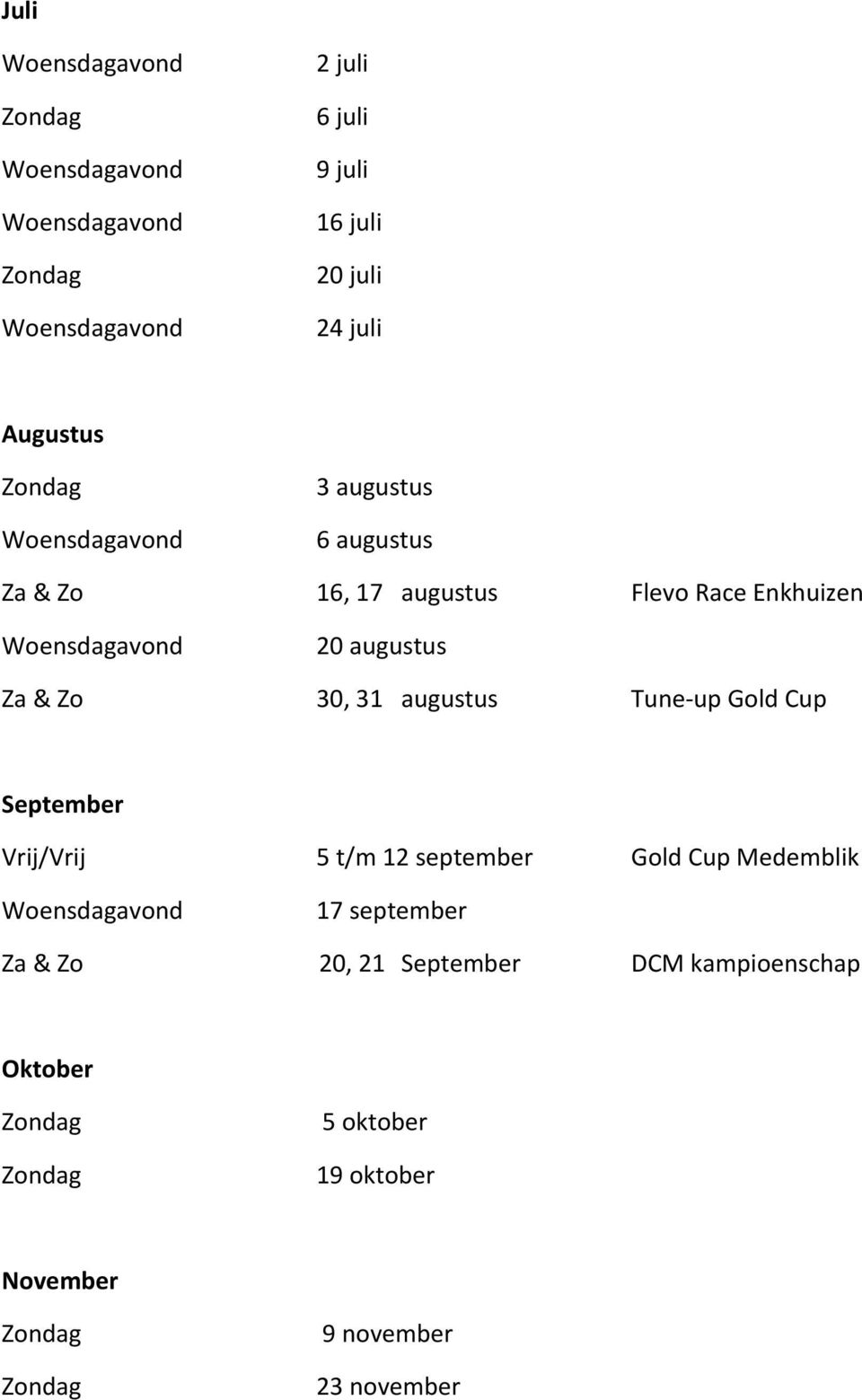 Cup September Vrij/Vrij 5 t/m 12 september Gold Cup Medemblik 17 september Za & Zo 20,