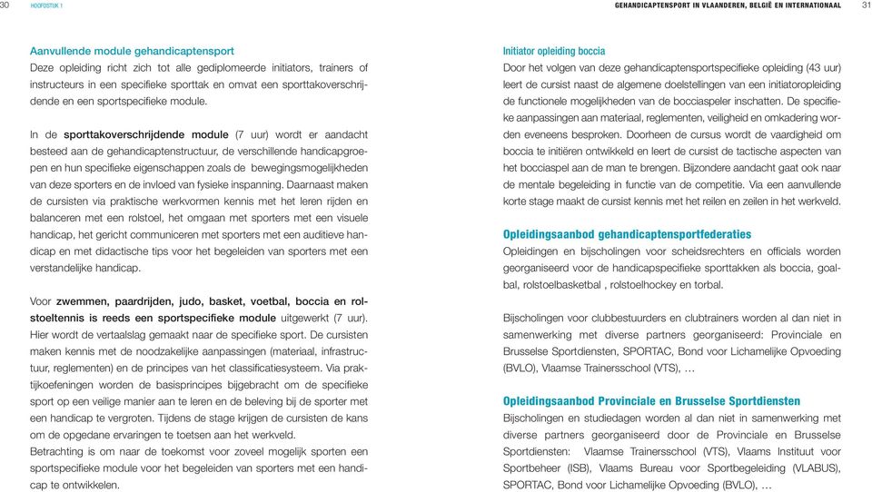 In de sporttakoverschrijdende module (7 uur) wordt er aandacht besteed aan de gehandicaptenstructuur, de verschillende handicapgroepen en hun specifieke eigenschappen zoals de bewegingsmogelijkheden