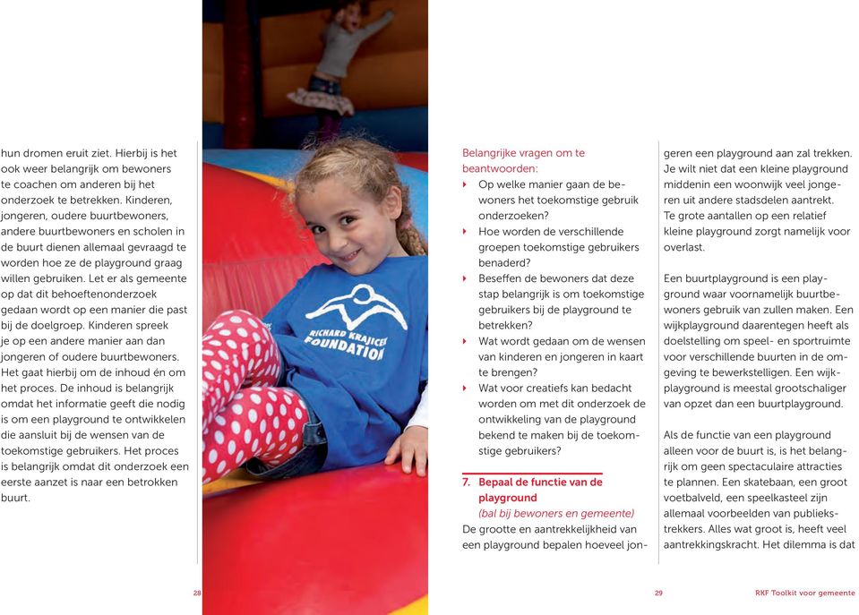 Let er als gemeente op dat dit behoeftenonderzoek gedaan wordt op een manier die past bij de doelgroep. Kinderen spreek je op een andere manier aan dan jongeren of oudere buurtbewoners.